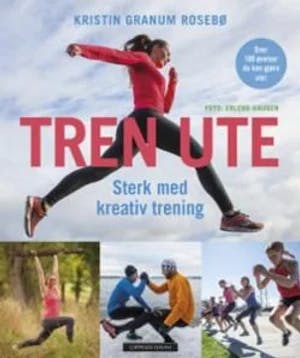 Omslag: "Tren ute! : sterk med kreativ trening" av Kristin Granum Rosebø