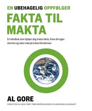 Omslag: "En ubehagelig oppfølger : fakta til makta : en håndbok som hjelper deg å lære fakta, finne din egen stemme og være med på å løse klimakrisen" av Al Gore