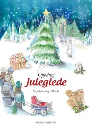 Omslag: "Oppdrag juleglede : en julefortelling i 24 deler med juletradisjoner, eksplosjoner, krumkaketokt og julemirakler" av Anne Hvidsten