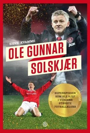 Omslag: "Ole Gunnar Solskjær : superspissen som ble sjef i verdens største fotballklubb" av Sigve Kvamme